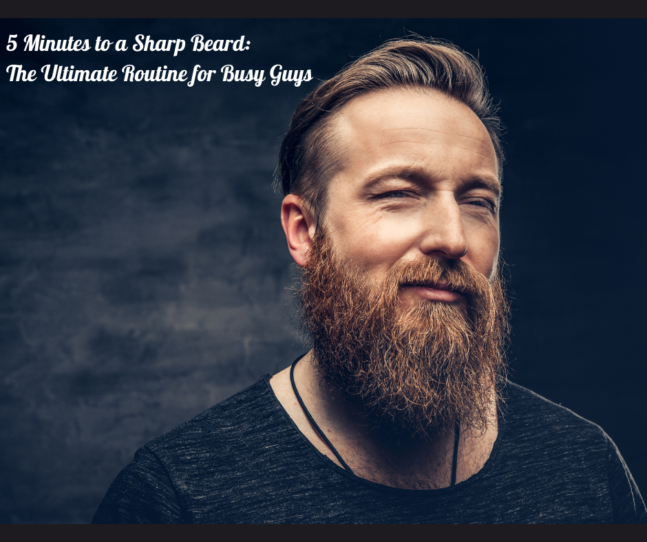 5 Minutes to a Sharp Beard: The Ultimate Routine for Busy Guys